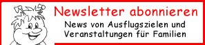 Newsletter �ber News Ausflugtipps / Veranstaltungen f&uuml;r Familien